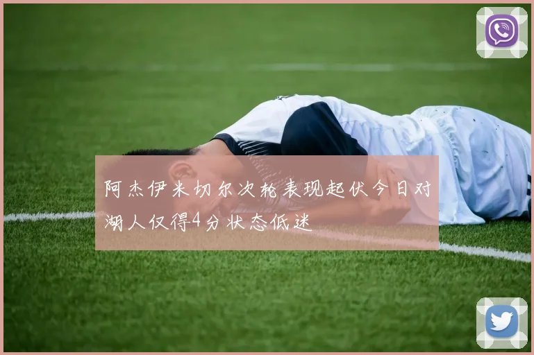 阿杰伊米切尔次轮表现起伏今日对湖人仅得4分状态低迷