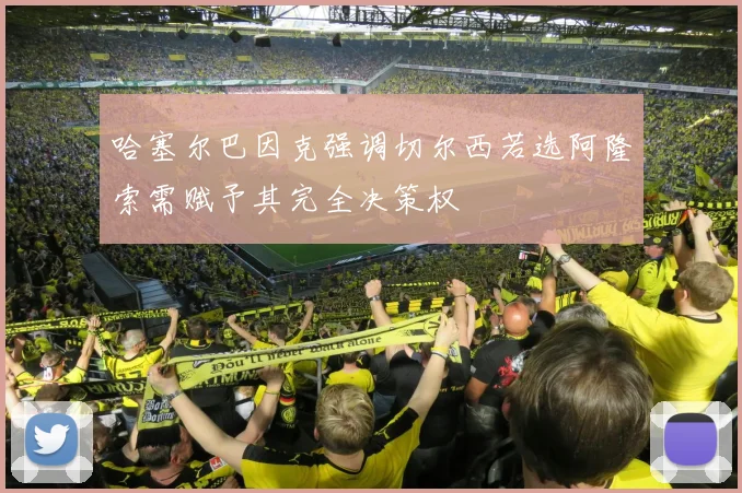 哈塞尔巴因克强调切尔西若选阿隆索需赋予其完全决策权